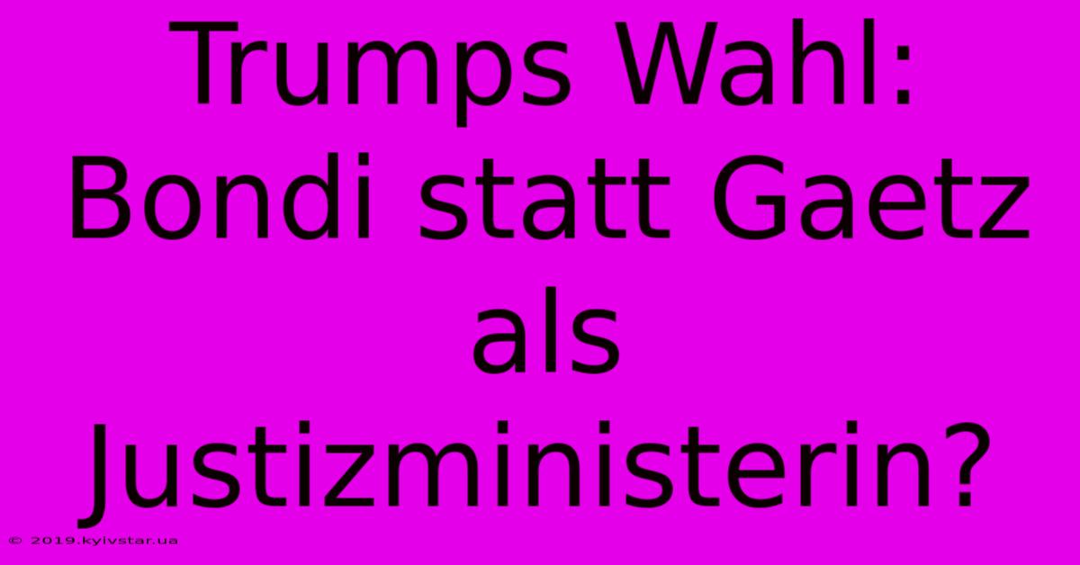 Trumps Wahl: Bondi Statt Gaetz Als Justizministerin?