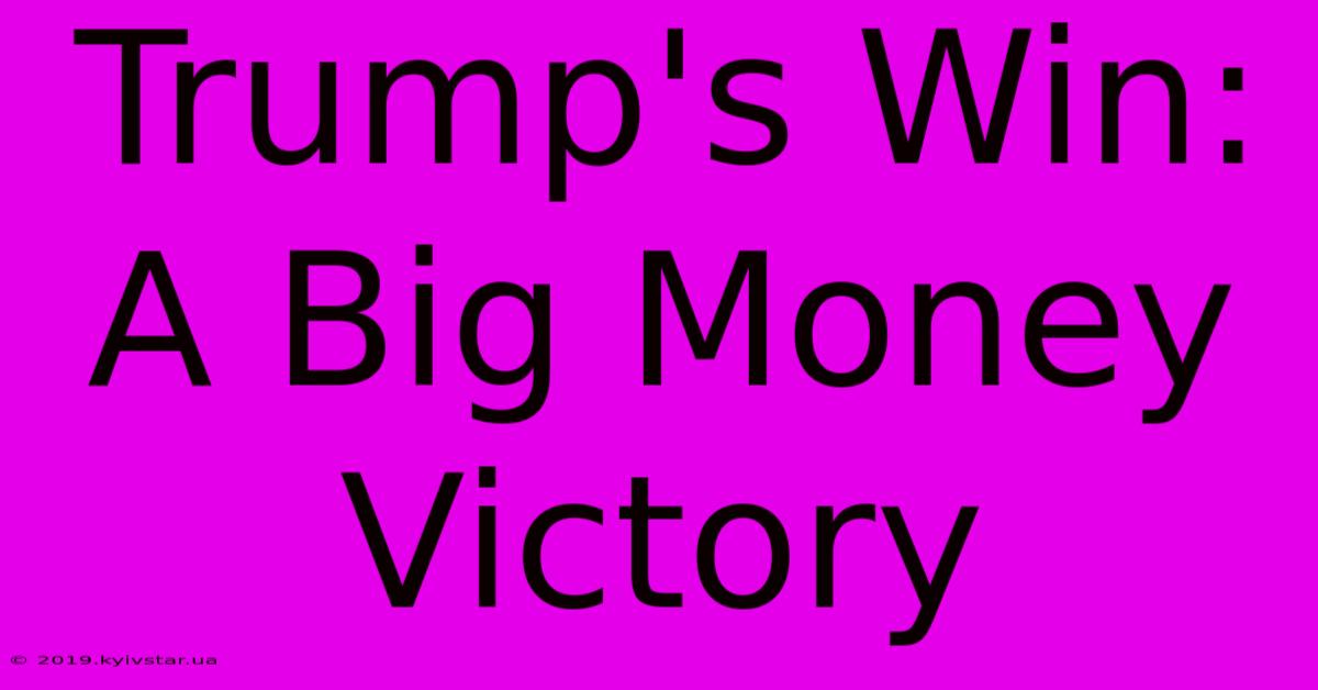 Trump's Win: A Big Money Victory