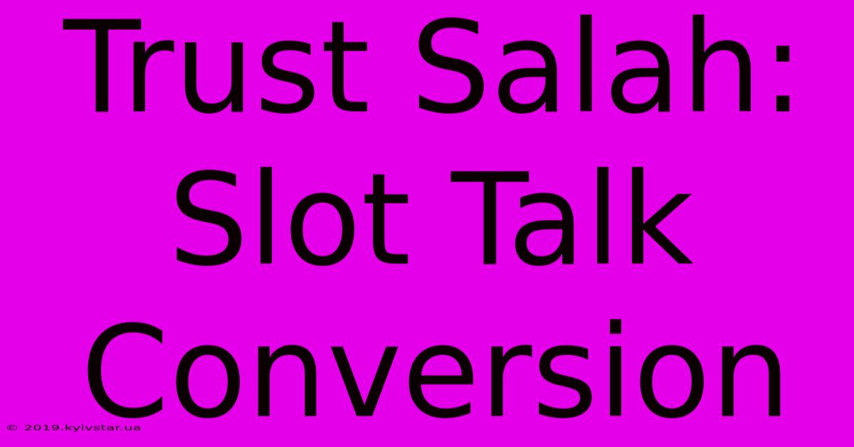 Trust Salah: Slot Talk Conversion