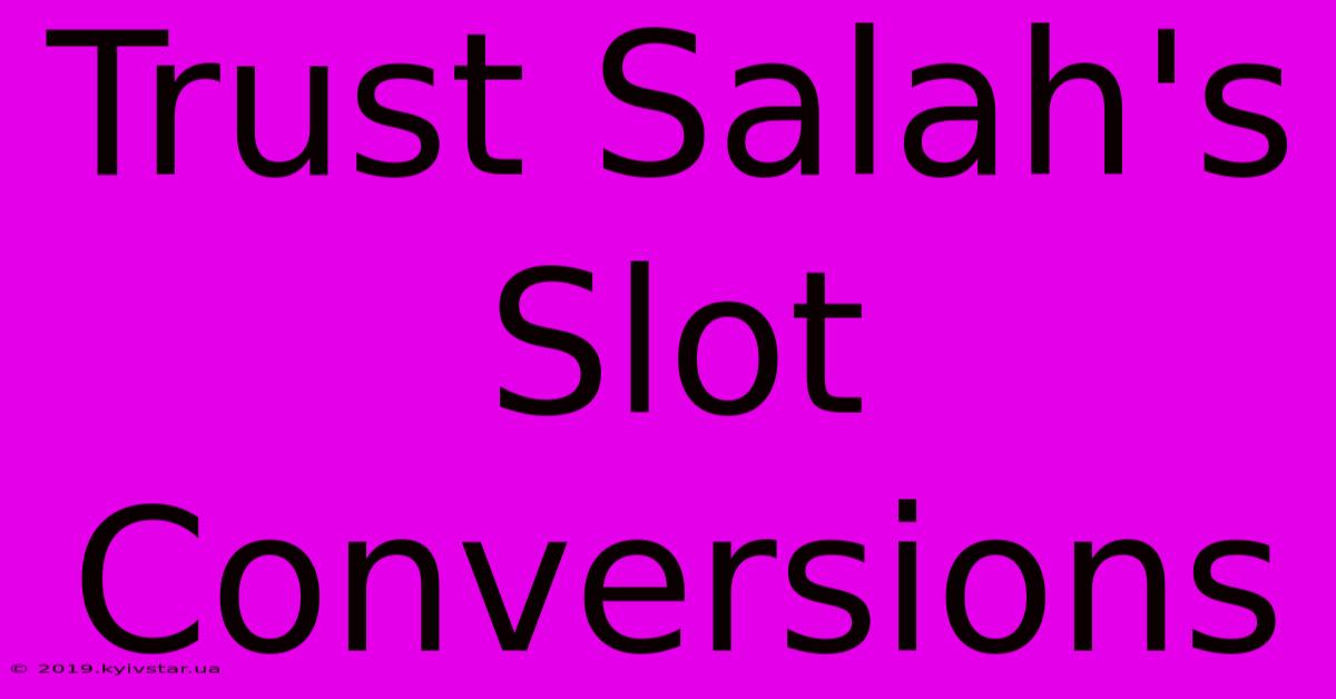 Trust Salah's Slot Conversions