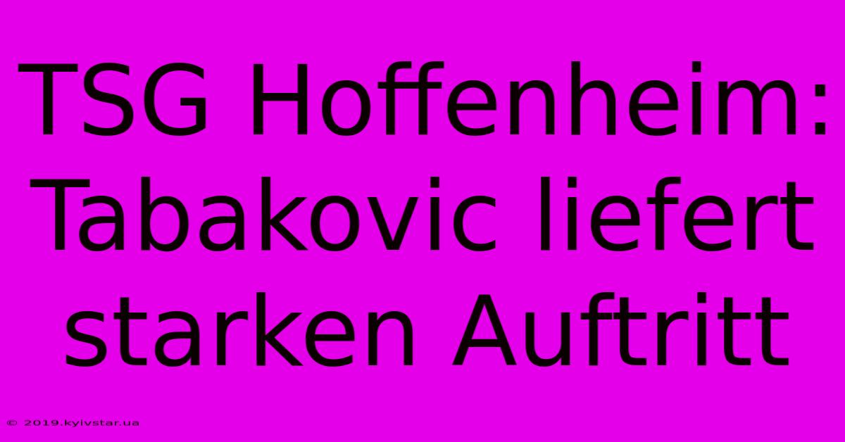 TSG Hoffenheim: Tabakovic Liefert Starken Auftritt