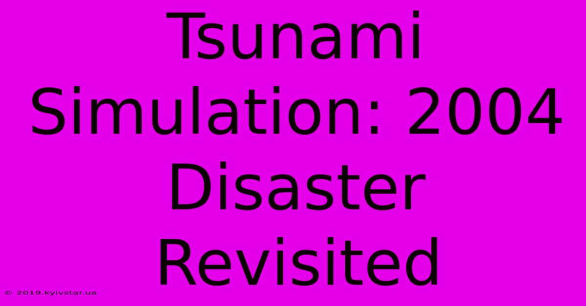 Tsunami Simulation: 2004 Disaster Revisited