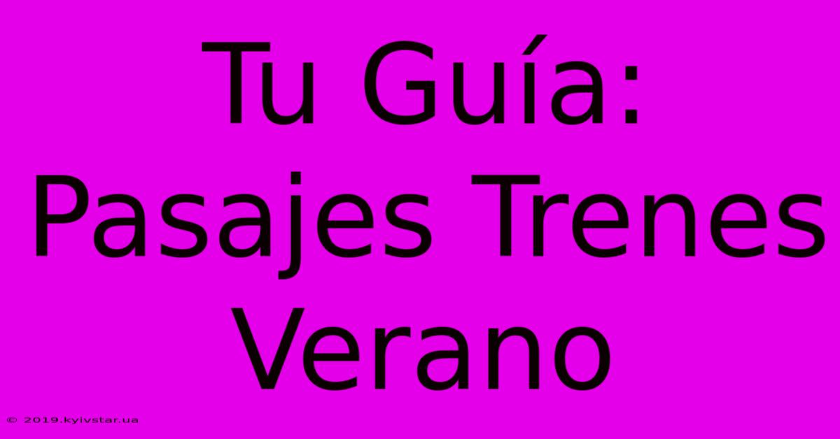 Tu Guía: Pasajes Trenes Verano