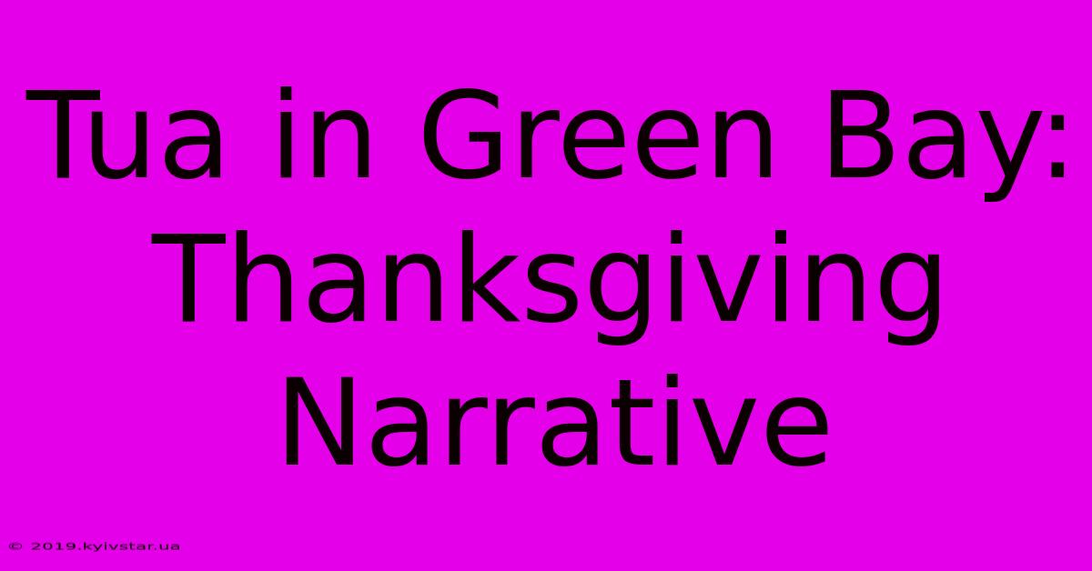 Tua In Green Bay: Thanksgiving Narrative