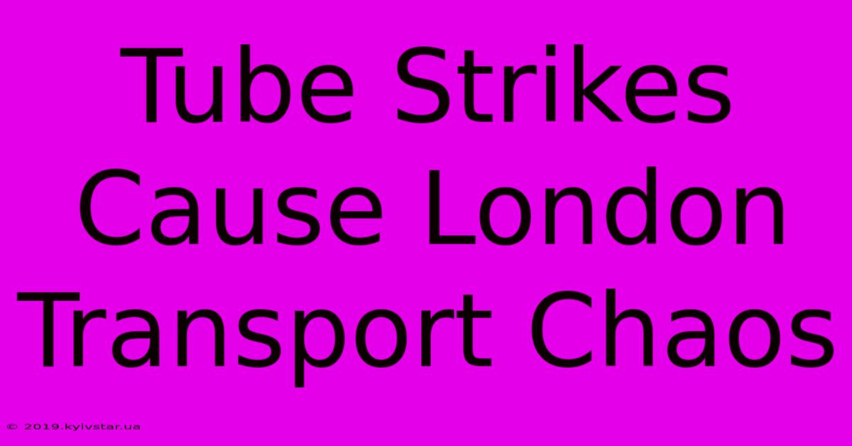 Tube Strikes Cause London Transport Chaos 