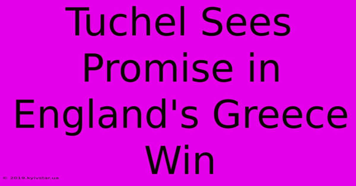 Tuchel Sees Promise In England's Greece Win