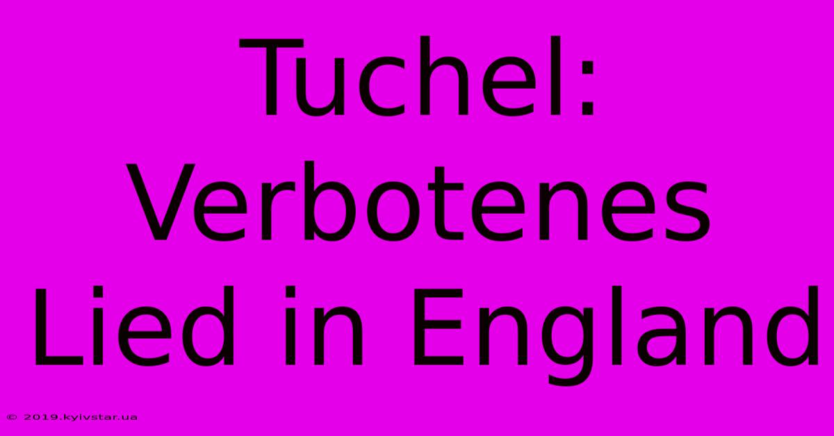 Tuchel: Verbotenes Lied In England