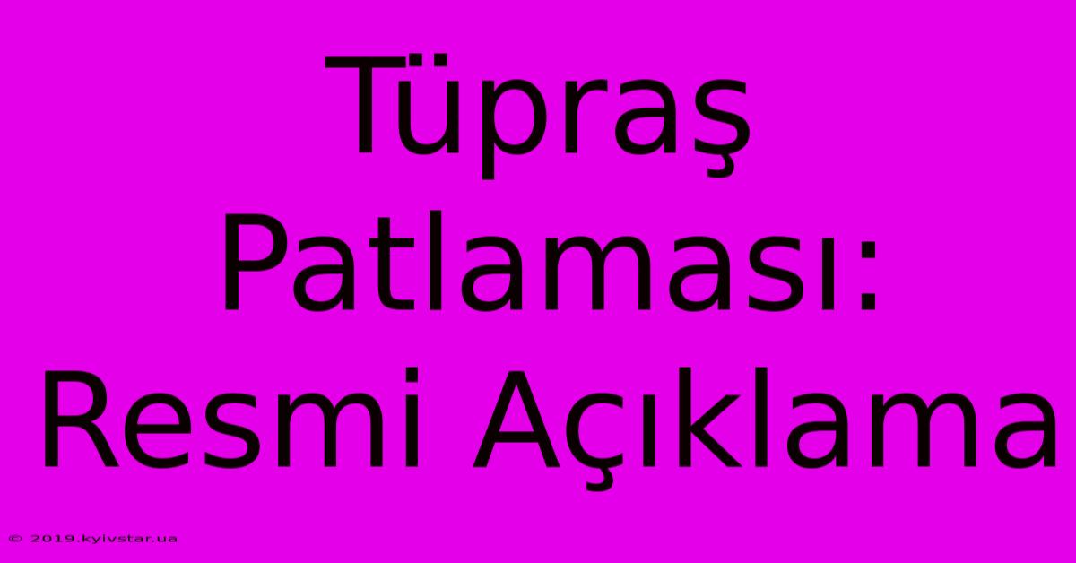 Tüpraş Patlaması: Resmi Açıklama