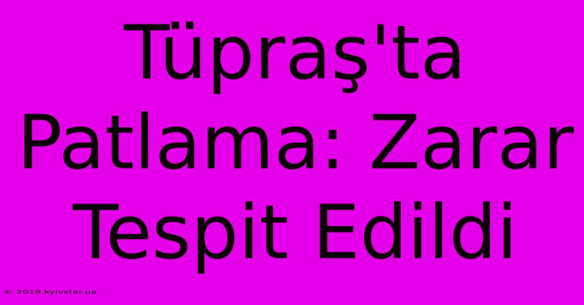 Tüpraş'ta Patlama: Zarar Tespit Edildi