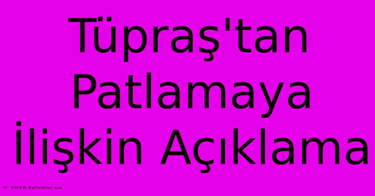 Tüpraş'tan Patlamaya İlişkin Açıklama 