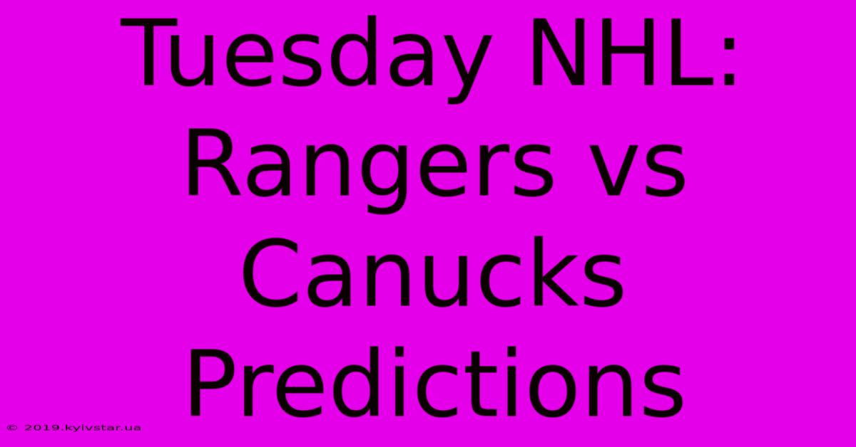 Tuesday NHL: Rangers Vs Canucks Predictions