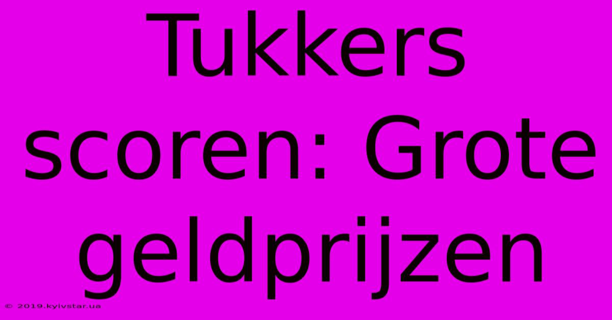 Tukkers Scoren: Grote Geldprijzen