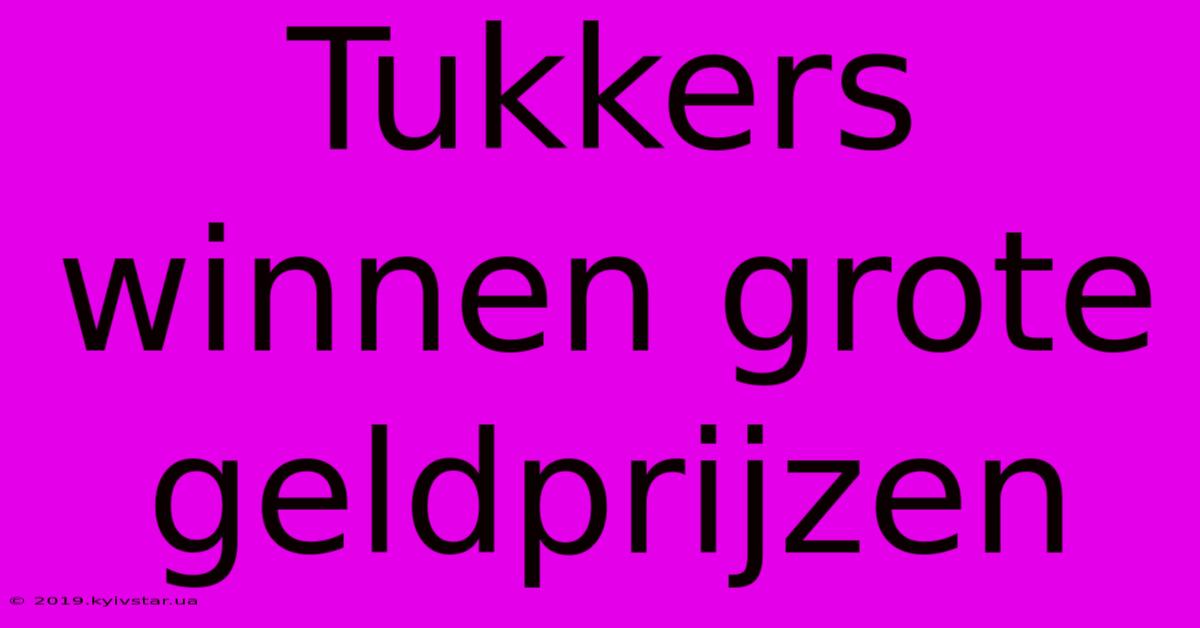 Tukkers Winnen Grote Geldprijzen