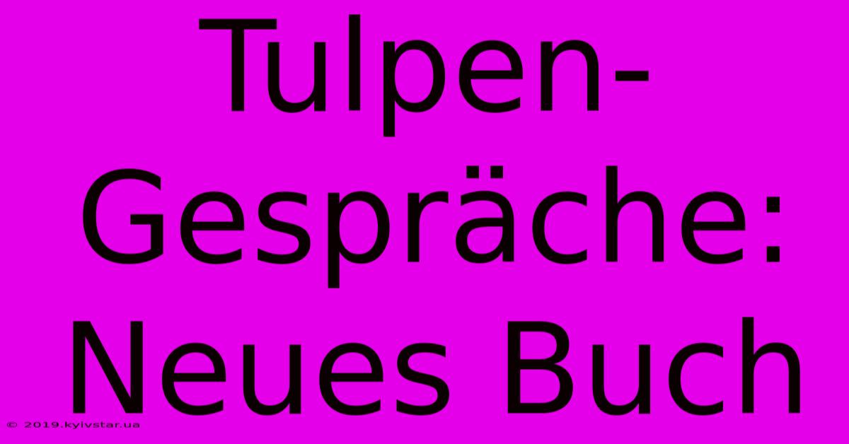 Tulpen-Gespräche: Neues Buch