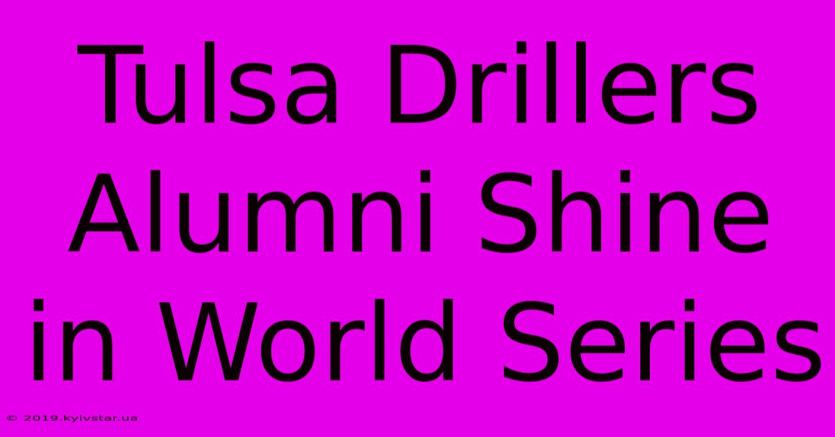 Tulsa Drillers Alumni Shine In World Series