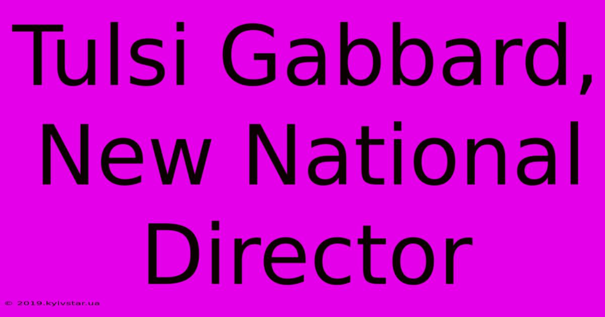 Tulsi Gabbard, New National Director