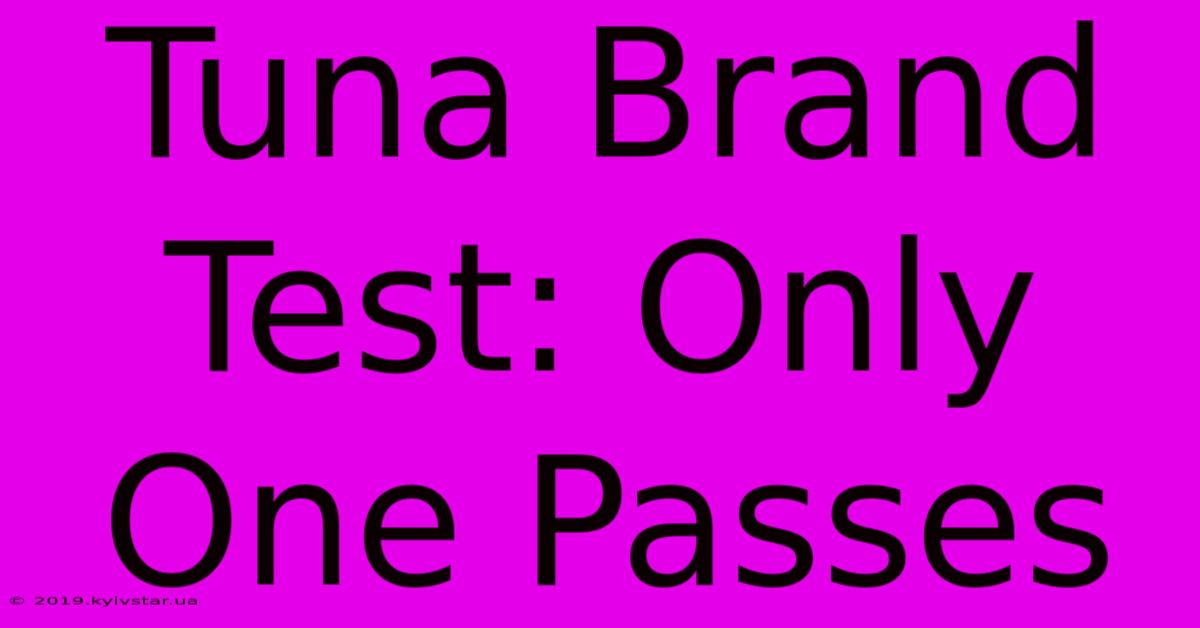 Tuna Brand Test: Only One Passes