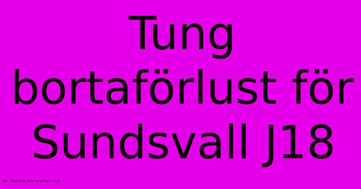 Tung Bortaförlust För Sundsvall J18