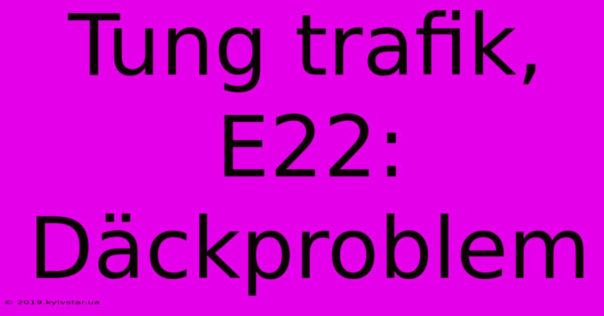 Tung Trafik, E22: Däckproblem