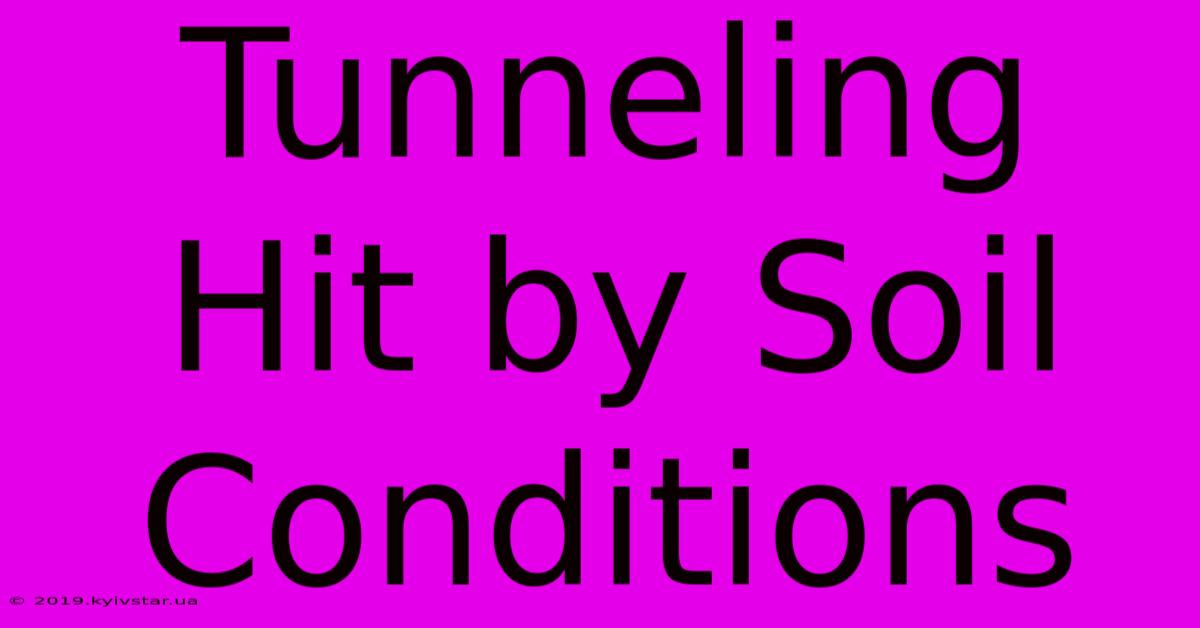 Tunneling Hit By Soil Conditions