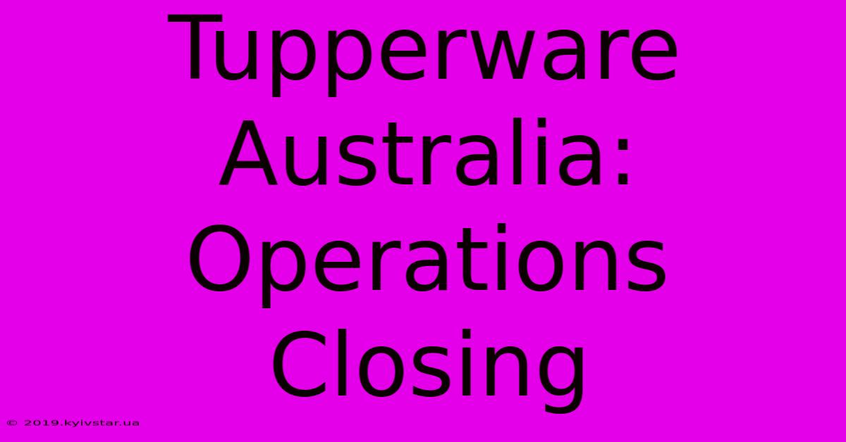 Tupperware Australia: Operations Closing