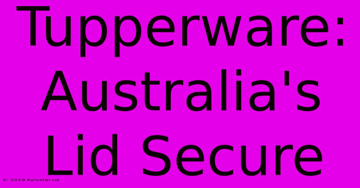 Tupperware: Australia's Lid Secure