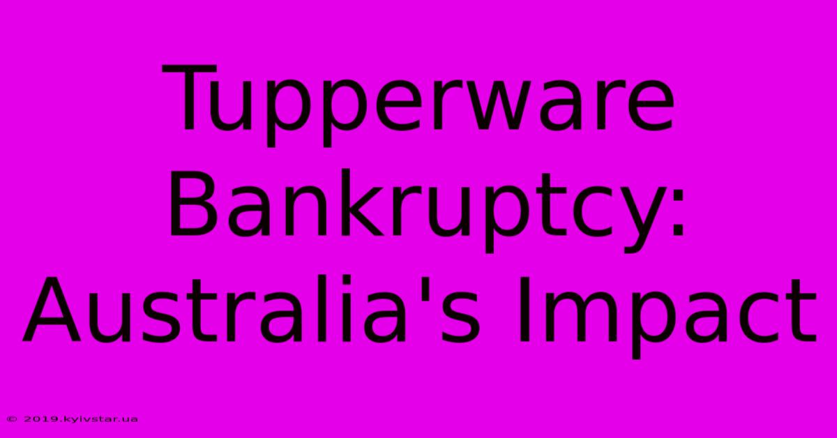 Tupperware Bankruptcy: Australia's Impact