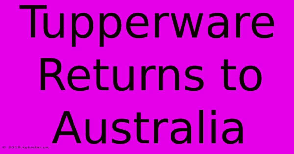 Tupperware Returns To Australia