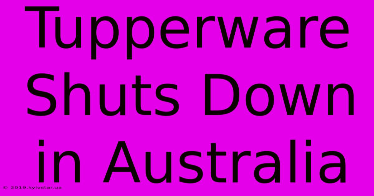 Tupperware Shuts Down In Australia