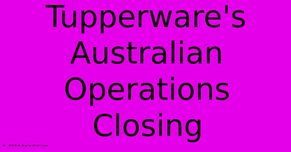 Tupperware's Australian Operations Closing