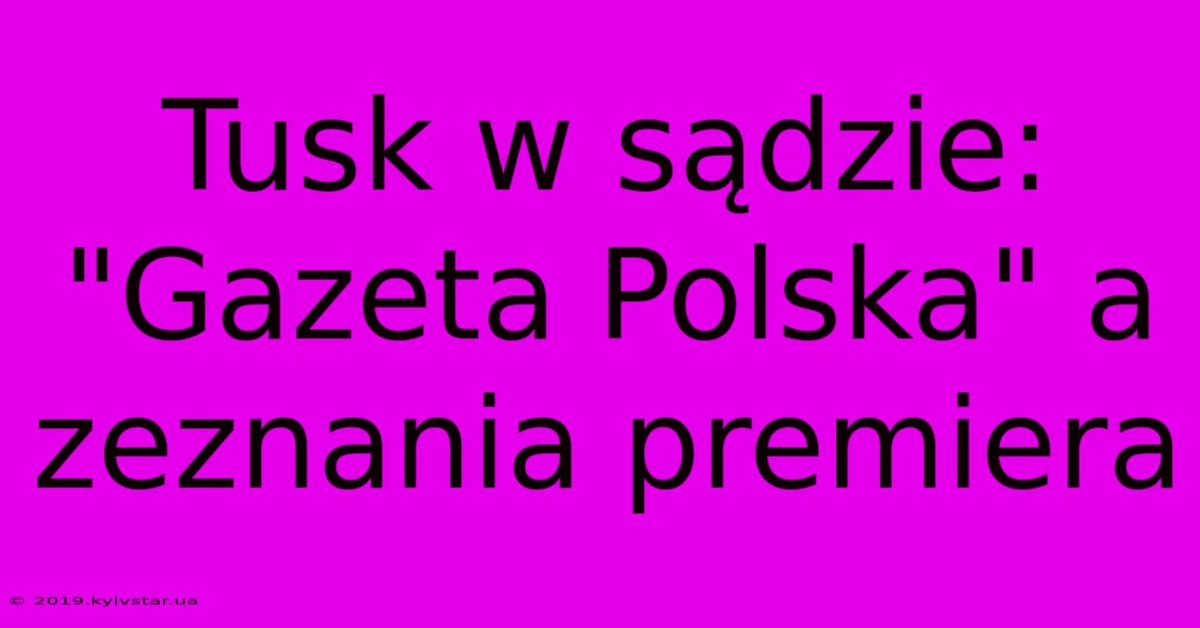 Tusk W Sądzie: 