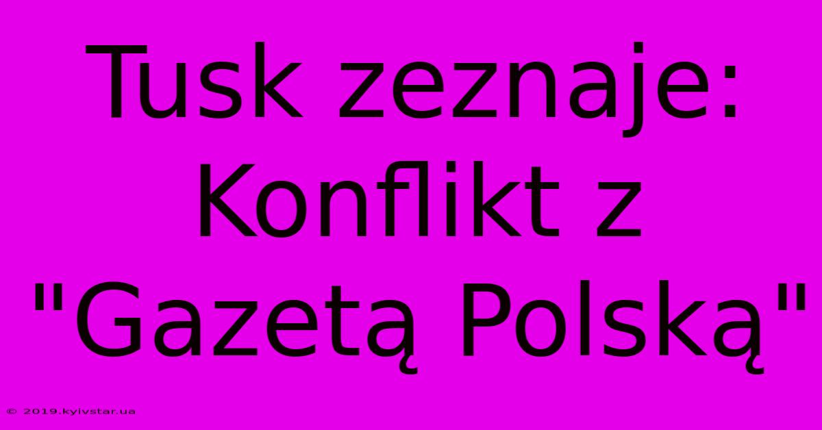 Tusk Zeznaje: Konflikt Z 