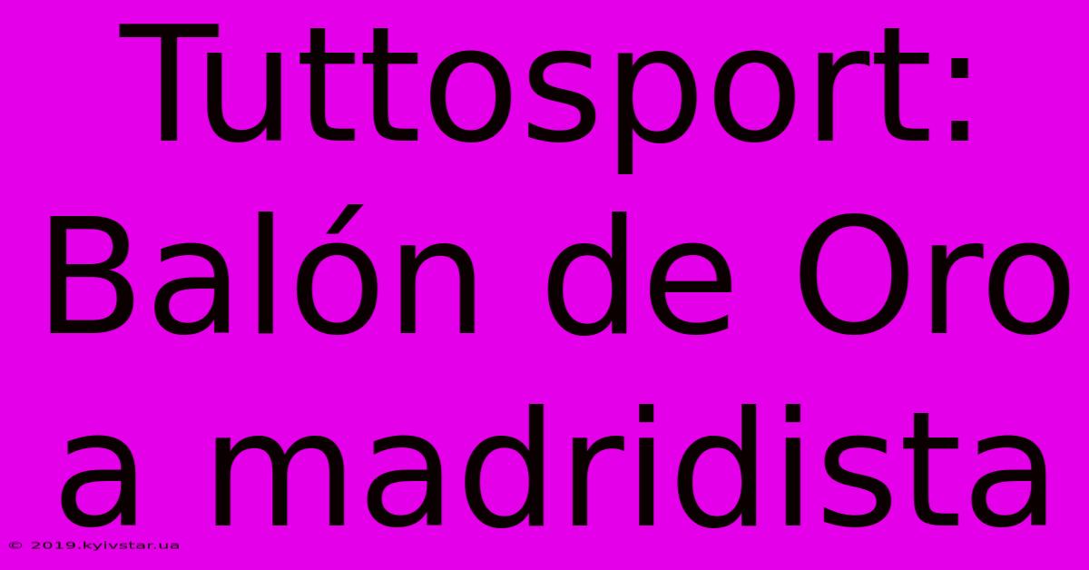 Tuttosport: Balón De Oro A Madridista