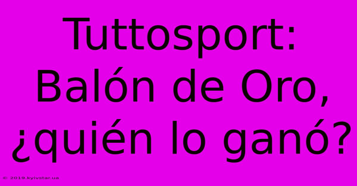 Tuttosport: Balón De Oro, ¿quién Lo Ganó?