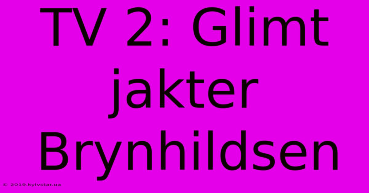 TV 2: Glimt Jakter Brynhildsen