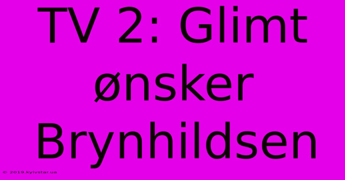 TV 2: Glimt Ønsker Brynhildsen