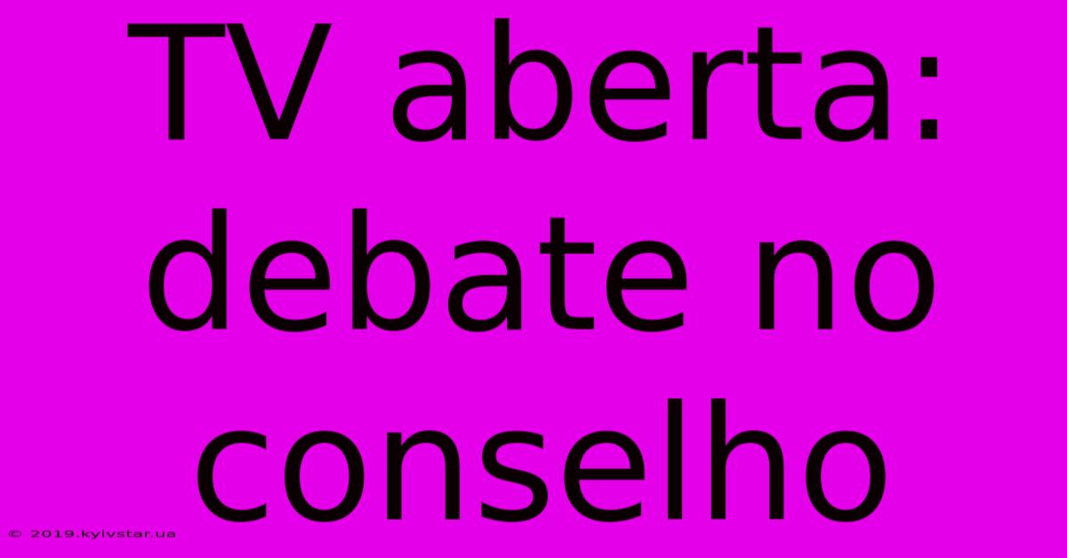 TV Aberta: Debate No Conselho