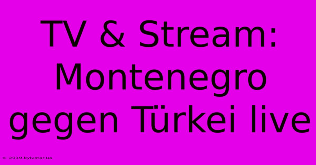 TV & Stream: Montenegro Gegen Türkei Live