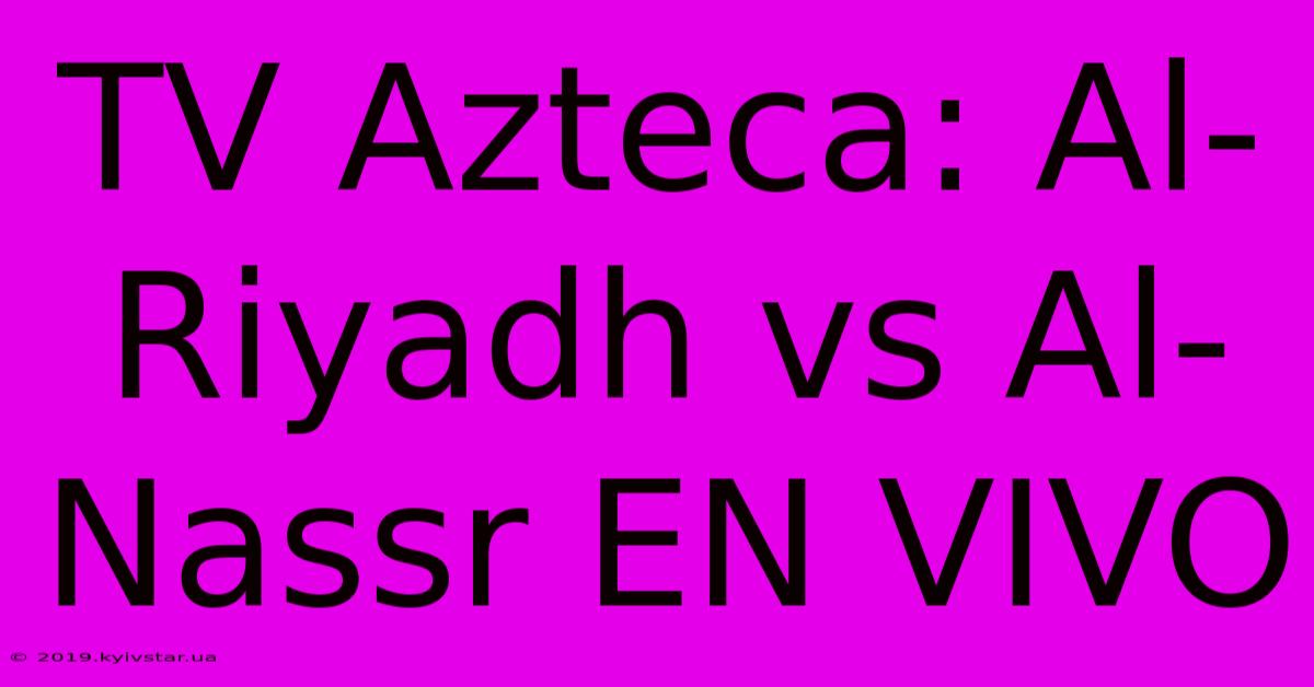 TV Azteca: Al-Riyadh Vs Al-Nassr EN VIVO 