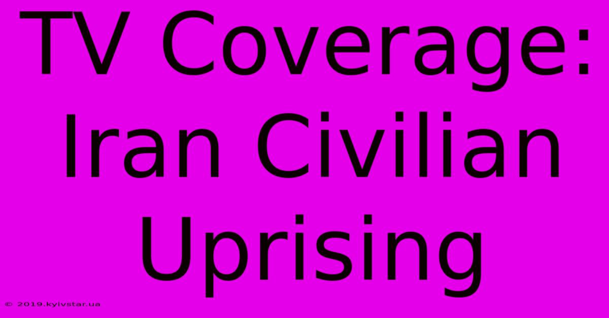 TV Coverage: Iran Civilian Uprising