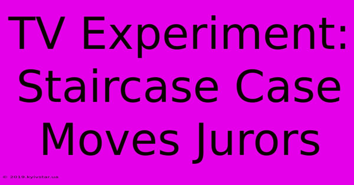 TV Experiment: Staircase Case Moves Jurors