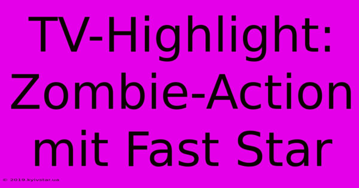 TV-Highlight: Zombie-Action Mit Fast Star