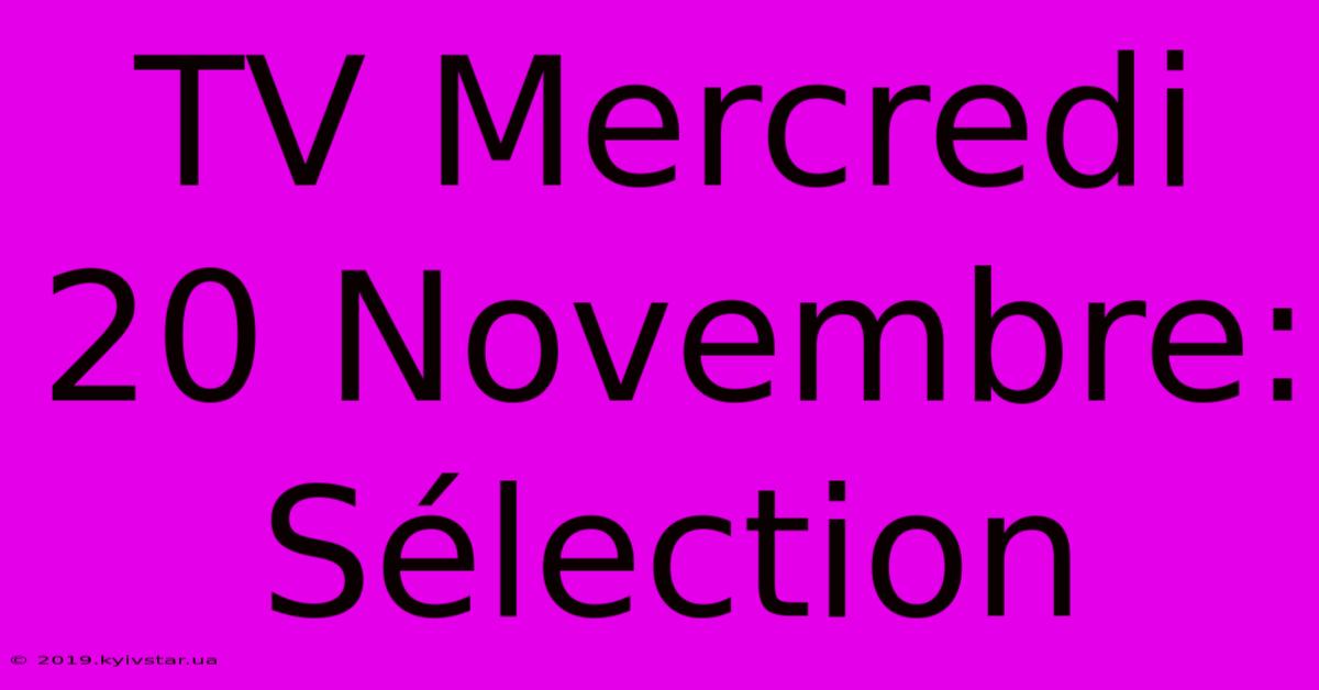 TV Mercredi 20 Novembre: Sélection