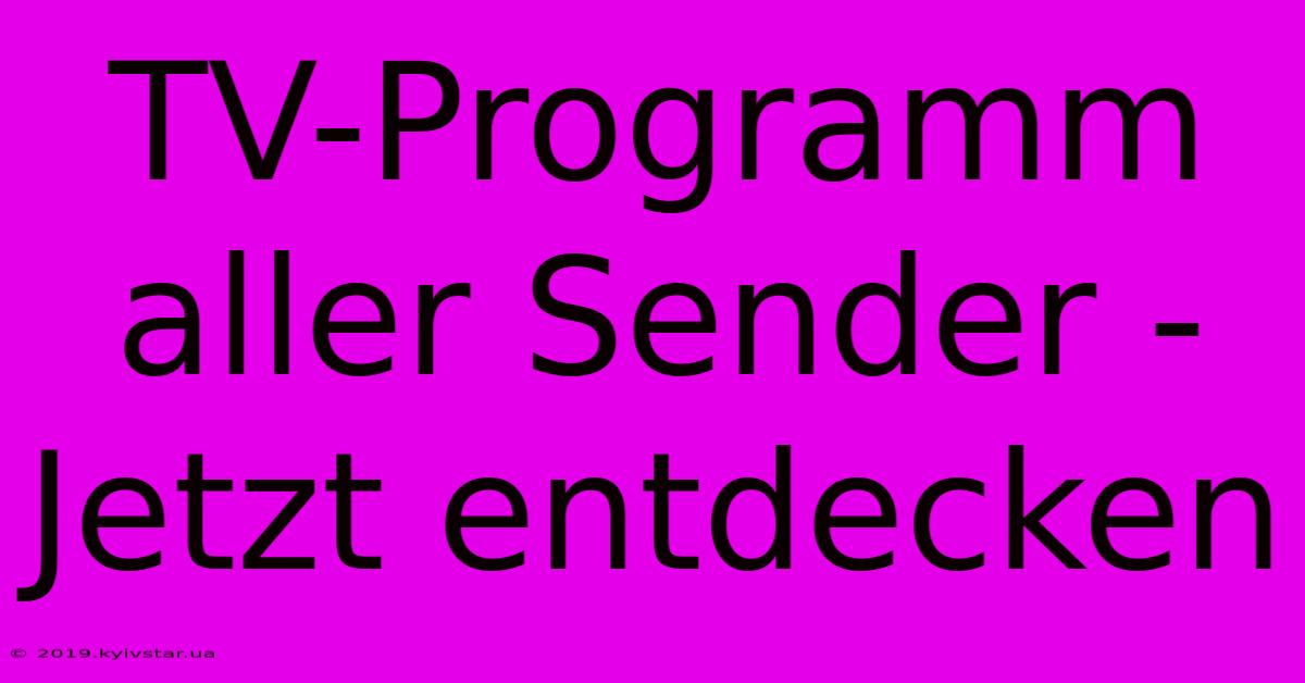 TV-Programm Aller Sender - Jetzt Entdecken 