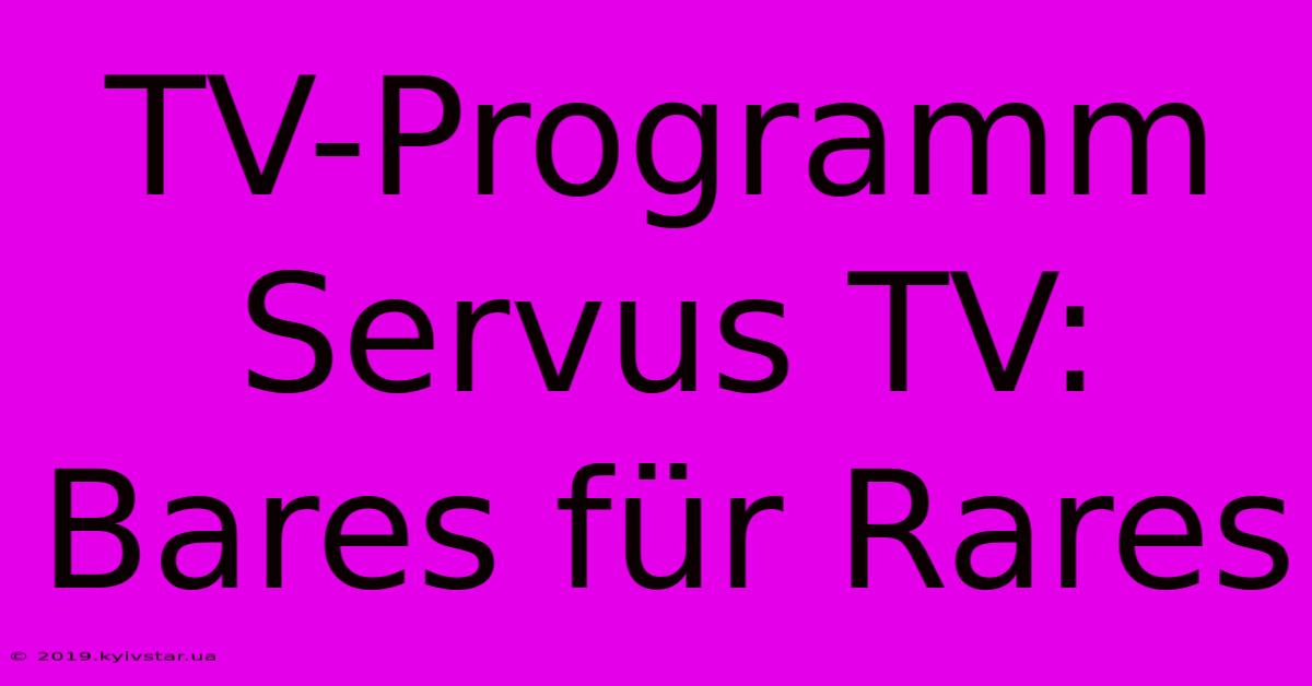 TV-Programm Servus TV: Bares Für Rares