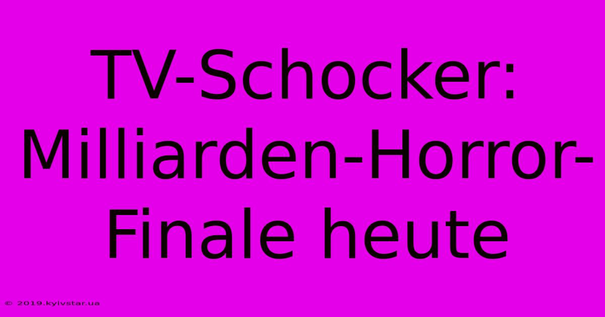 TV-Schocker: Milliarden-Horror-Finale Heute