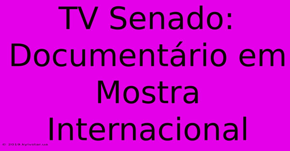 TV Senado: Documentário Em Mostra Internacional