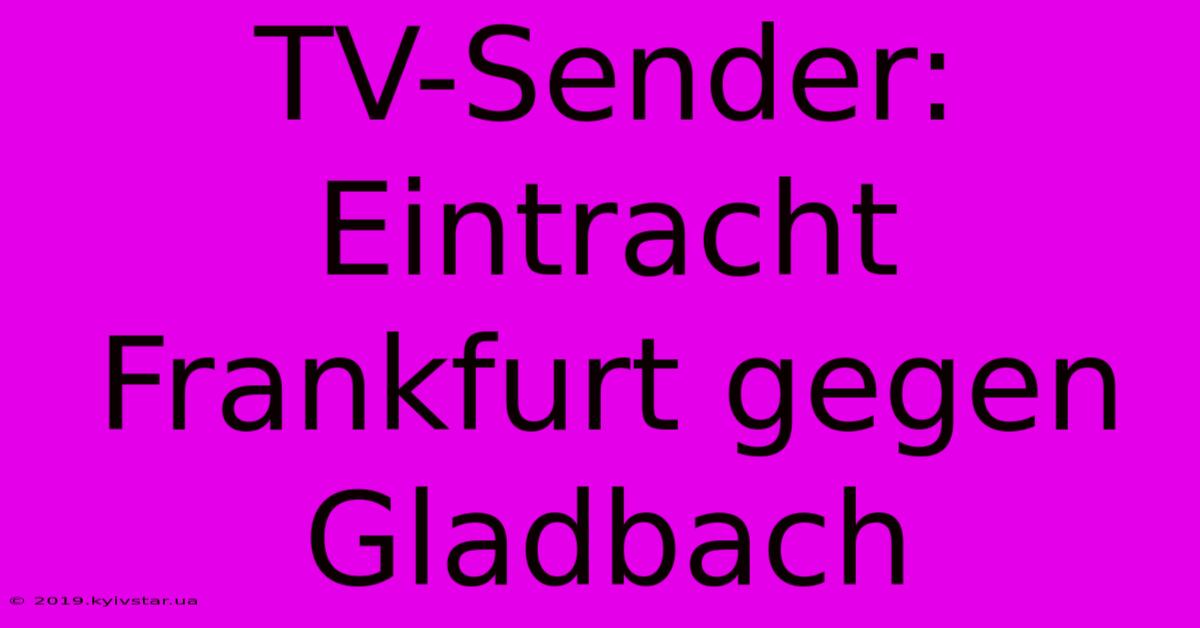 TV-Sender: Eintracht Frankfurt Gegen Gladbach 