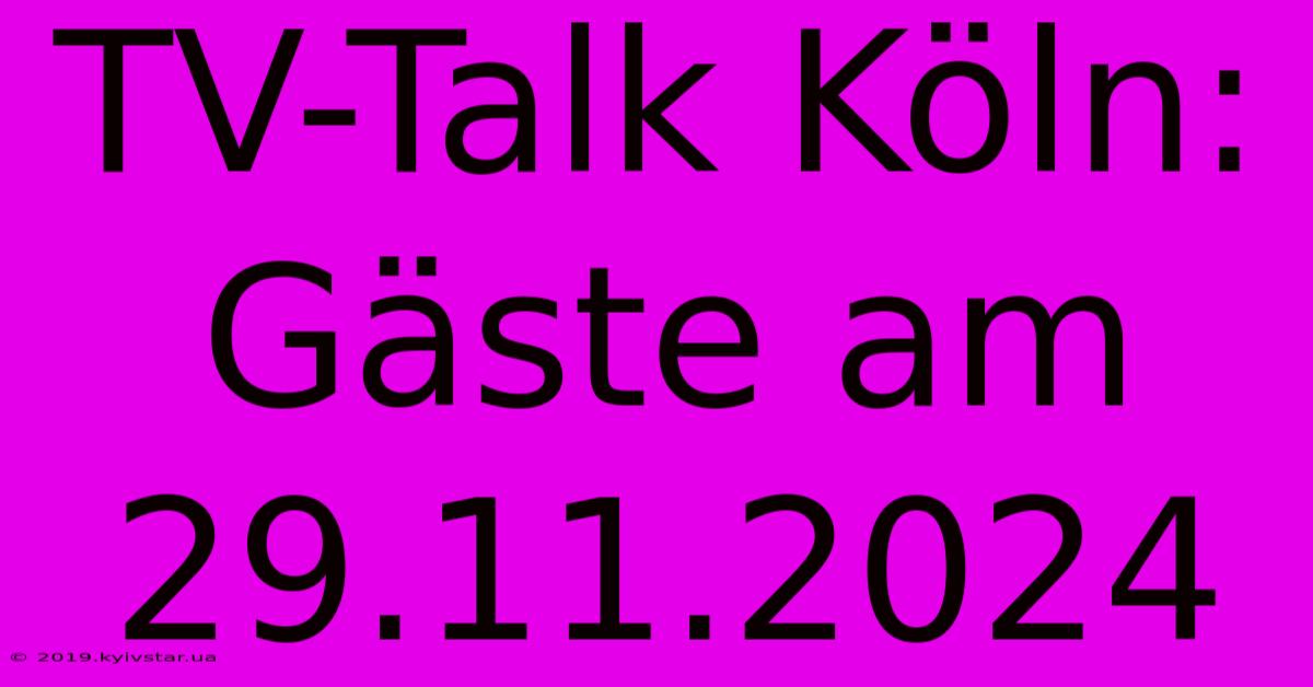 TV-Talk Köln: Gäste Am 29.11.2024