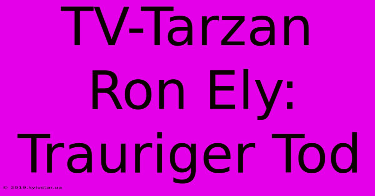 TV-Tarzan Ron Ely: Trauriger Tod